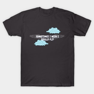 Sometimes I wish I could fly T-Shirt